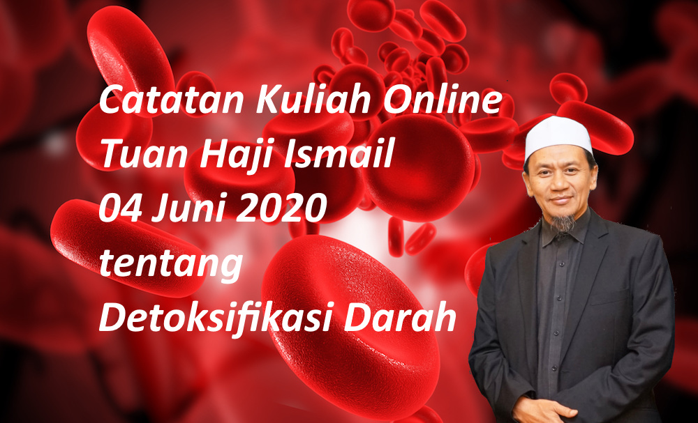 Catatan Kuliah Herba Pak Haji – 04 Juni 2020 – Herba Detoksifikasi Darah