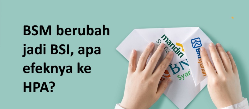 BSM bergabung ke BSI, Apa Efeknya ke HPA?